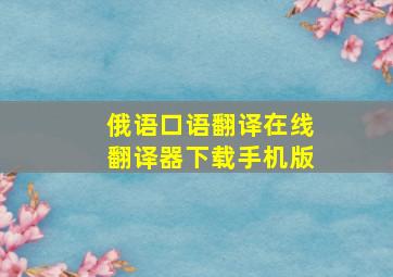 俄语口语翻译在线翻译器下载手机版