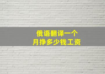 俄语翻译一个月挣多少钱工资