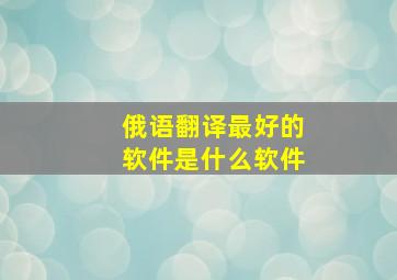 俄语翻译最好的软件是什么软件