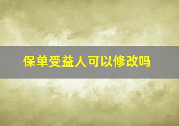 保单受益人可以修改吗