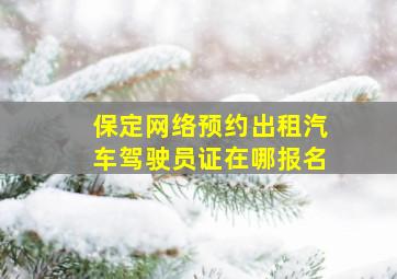 保定网络预约出租汽车驾驶员证在哪报名