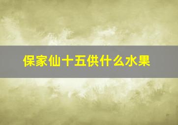 保家仙十五供什么水果