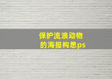 保护流浪动物的海报构思ps