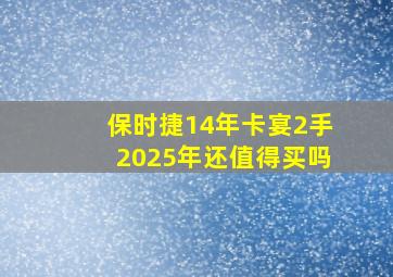 保时捷14年卡宴2手2025年还值得买吗