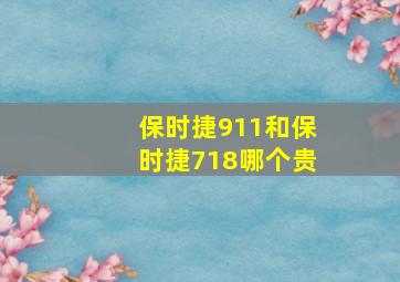 保时捷911和保时捷718哪个贵