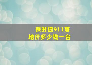 保时捷911落地价多少钱一台