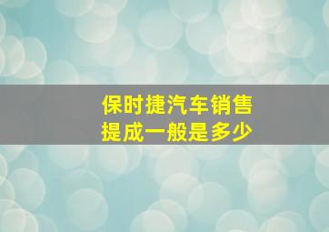 保时捷汽车销售提成一般是多少