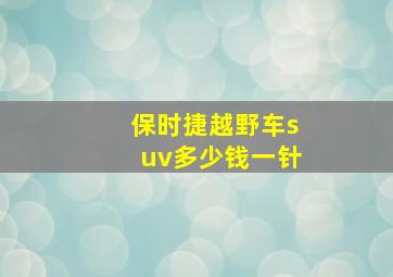 保时捷越野车suv多少钱一针