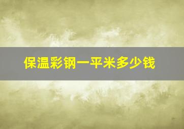 保温彩钢一平米多少钱