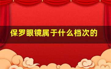 保罗眼镜属于什么档次的