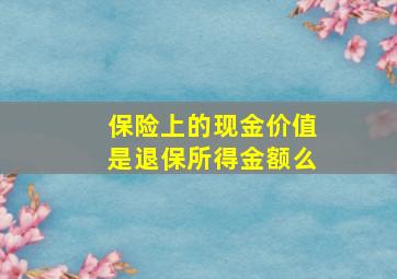 保险上的现金价值是退保所得金额么