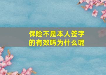 保险不是本人签字的有效吗为什么呢