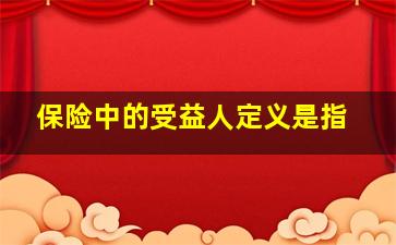 保险中的受益人定义是指