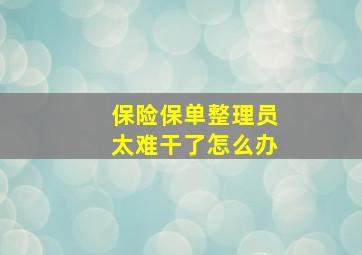 保险保单整理员太难干了怎么办