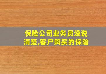 保险公司业务员没说清楚,客户购买的保险