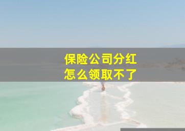 保险公司分红怎么领取不了