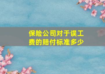 保险公司对于误工费的赔付标准多少