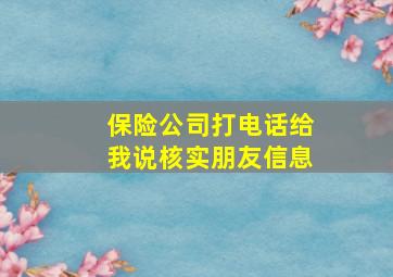 保险公司打电话给我说核实朋友信息