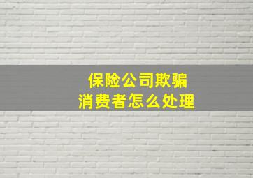 保险公司欺骗消费者怎么处理