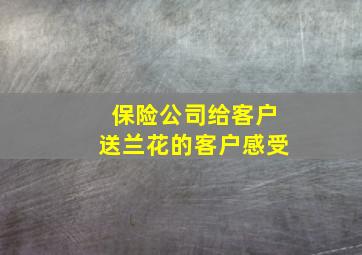 保险公司给客户送兰花的客户感受