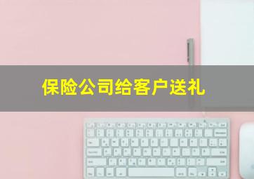 保险公司给客户送礼