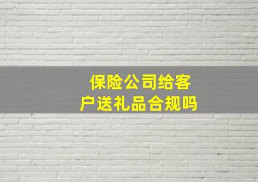 保险公司给客户送礼品合规吗