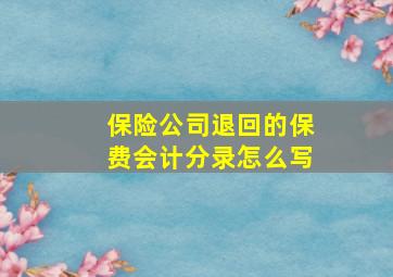 保险公司退回的保费会计分录怎么写