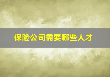 保险公司需要哪些人才