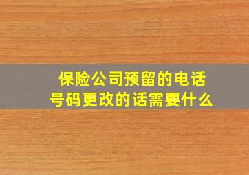 保险公司预留的电话号码更改的话需要什么