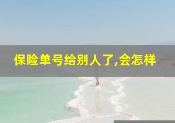 保险单号给别人了,会怎样