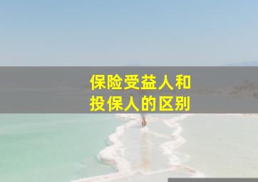 保险受益人和投保人的区别