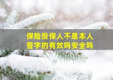 保险投保人不是本人签字的有效吗安全吗