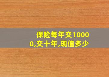 保险每年交10000,交十年,现值多少