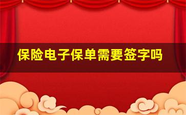 保险电子保单需要签字吗