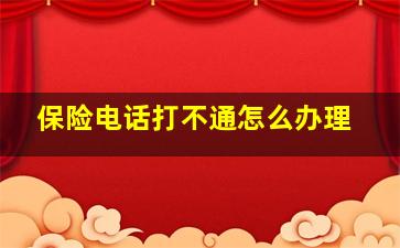 保险电话打不通怎么办理