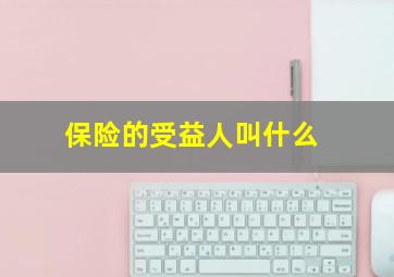 保险的受益人叫什么