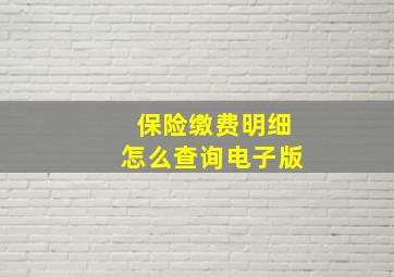 保险缴费明细怎么查询电子版