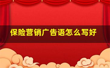 保险营销广告语怎么写好