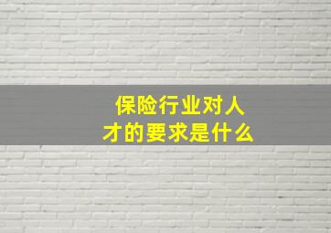 保险行业对人才的要求是什么