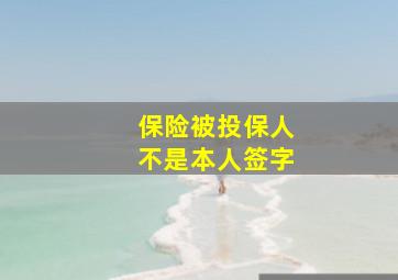 保险被投保人不是本人签字