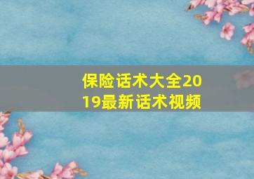 保险话术大全2019最新话术视频