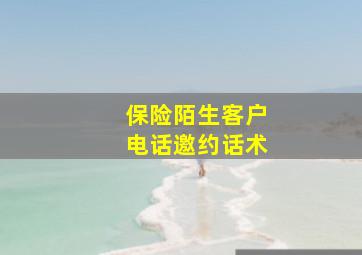 保险陌生客户电话邀约话术