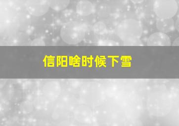 信阳啥时候下雪