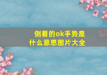 倒着的ok手势是什么意思图片大全