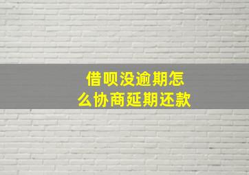 借呗没逾期怎么协商延期还款