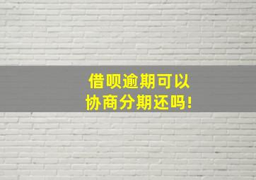 借呗逾期可以协商分期还吗!