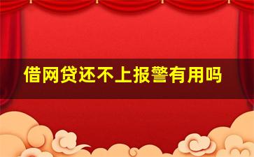 借网贷还不上报警有用吗