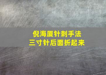 倪海厦针刺手法三寸针后面折起来