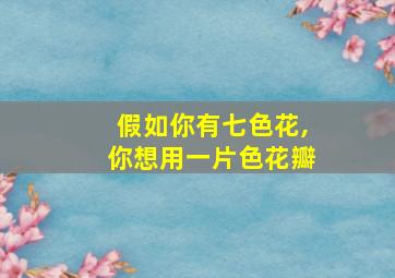 假如你有七色花,你想用一片色花瓣