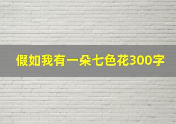 假如我有一朵七色花300字